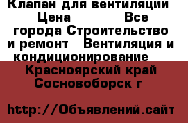 Клапан для вентиляции › Цена ­ 5 000 - Все города Строительство и ремонт » Вентиляция и кондиционирование   . Красноярский край,Сосновоборск г.